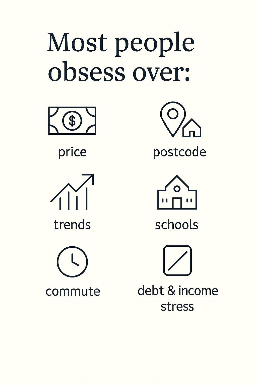 Most people obsess over price, postcode, trends, schools and commute